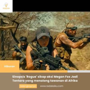 SINOPSIS 'ROGUE' SIKAP AKSI MEGAN FOX JADI TENTARA YANG MENOLONG TAWANAN DI AFRIKA