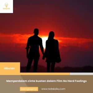 MEMPERDALAM CINTA BUATAN DALAM FILM NO HARD FEELINGS MEMPERDALAM CINTA BUATAN DALAM FILM NO HARD FEELINGS