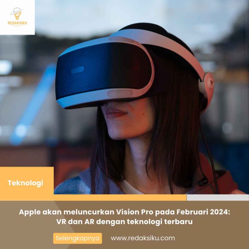 Apple akan meluncurkan Vision Pro pada Februari 2024: VR dan AR dengan teknologi terbaru