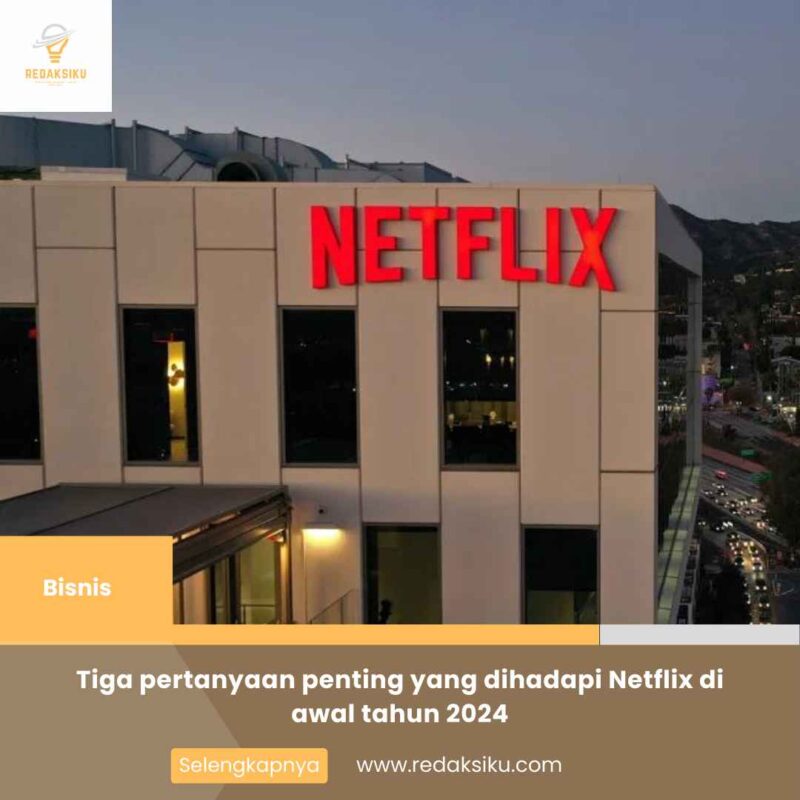 Tiga pertanyaan penting yang dihadapi Netflix di awal tahun 2024