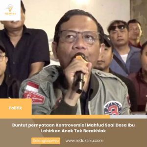 BUNTUT PERNYATAAN KONTROVERSIAL MAHFUD SOAL DOSA IBU LAHIRKAN ANAK TAK BERAKHLAK BUNTUT PERNYATAAN KONTROVERSIAL MAHFUD SOAL DOSA IBU LAHIRKAN ANAK TAK BERAKHLAK