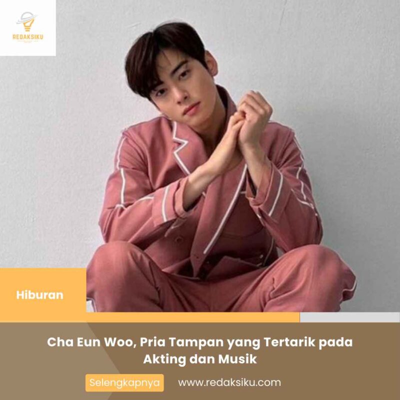 Cha Eun Woo, Pria Tampan yang Tertarik pada Akting dan Musik