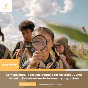 KEMENDIKBUD TEGASKAN PRAMUKA EKSKUL WAJIB, CUMA MASALAH KEIKUTSERTAAN SERTA KEMAH YANG DIUBAH KEMENDIKBUD TEGASKAN PRAMUKA EKSKUL WAJIB , CUMA MASALAH KEIKUTSERTAAN SERTA KEMAH YANG DIUBAH