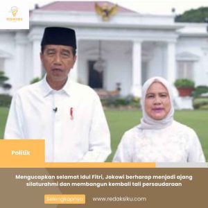 MENGUCAPKAN SELAMAT IDUL FITRI, JOKOWI BERHARAP MENJADI AJANG SILATURAHMI DAN MEMBANGUN KEMBALI TALI PERSAUDARAAN MENGUCAPKAN SELAMAT IDUL FITRI, JOKOWI BERHARAP MENJADI AJANG SILATURAHMI DAN MEMBANGUN KEMBALI TALI PERSAUDARAAN
