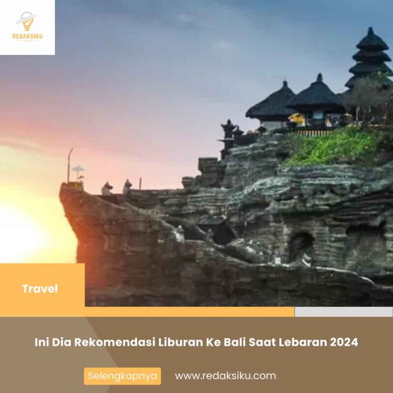 Ini Dia Rekomendasi Liburan Ke Bali Saat Lebaran 2024
