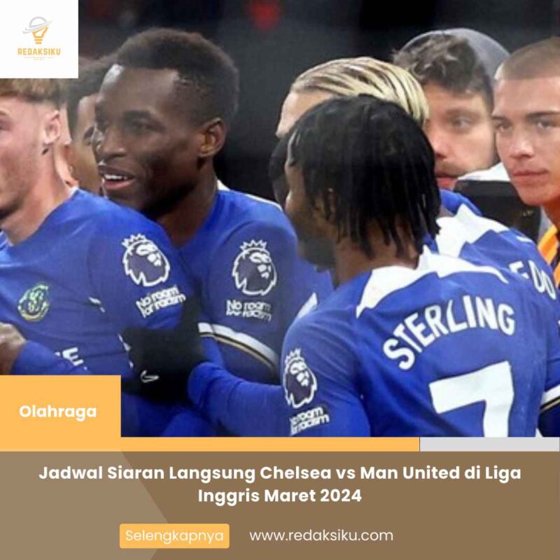 Jadwal Siaran Langsung Chelsea vs Man United di Liga Inggris Maret 2024