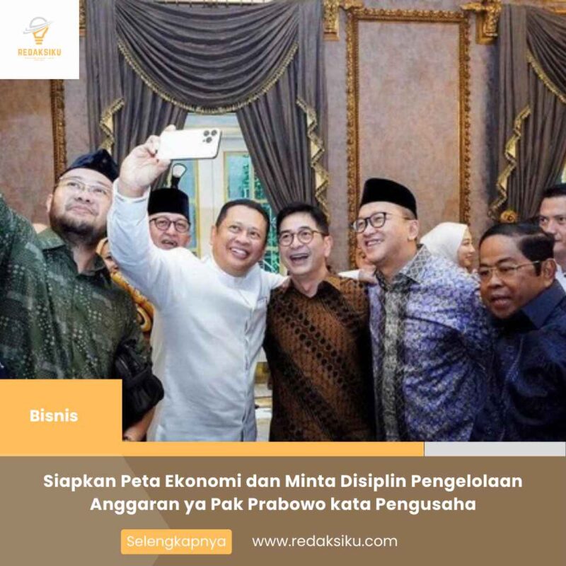 Siapkan Peta Ekonomi dan Minta Disiplin Pengelolaan Anggaran ya Pak Prabowo kata Pengusaha