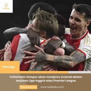 TOTTENHAM HOTSPUR AKAN MENJAMU ARSENAL DALAM LANJUTAN LIGA INGGRIS ATAU PREMIER LEAGUE