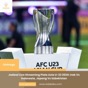 JADWAL LIVE STREAMING PIALA ASIA U-23 2024: IRAK VS INDONESIA, JEPANG VS UZBEKISTAN JADWAL LIVE STREAMING PIALA ASIA U-23 2024: IRAK VS INDONESIA, JEPANG VS UZBEKISTAN