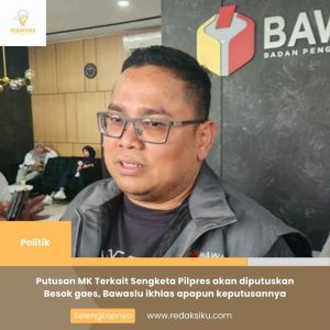 PUTUSAN MK TERKAIT SENGKETA PILPRES AKAN DIPUTUSKAN BESOK GAES, BAWASLU IKHLAS APAPUN KEPUTUSANNYA PUTUSAN MK TERKAIT SENGKETA PILPRES AKAN DIPUTUSKAN BESOK GAES, BAWASLU IKHLAS APAPUN KEPUTUSANNYA