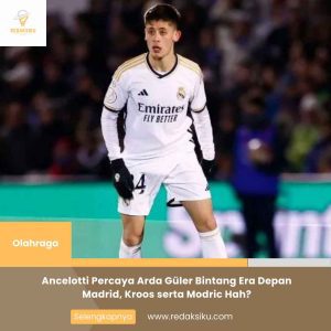 ANCELOTTI PERCAYA ARDA GüLER BINTANG ERA DEPAN MADRID, KROOS SERTA MODRIC HAH? ANCELOTTI PERCAYA ARDA GüLER BINTANG ERA DEPAN MADRID, KROOS SERTA MODRIC HAH?