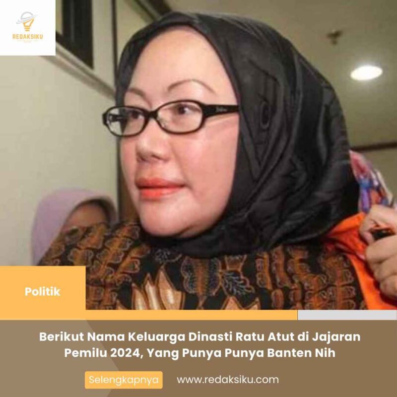 Berikut Nama Keluarga Dinasti Ratu Atut di Jajaran Pemilu 2024, Yang Punya Punya Banten Nih