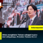 China mengklaim Taiwan sebagai bagian dari wilayahnya, Presiden Taiwan Marah