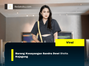 BARANG KESAYANGAN SANDRA DEWI DISITA KEJAGUNG BARANG KESAYANGAN SANDRA DEWI DISITA KEJAGUNG