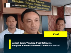 AKIBAT SALAH TANGKAP PEGI SETIAWAN, PENYIDIK KOMBES SURAWAN TERANCAM SANKSI