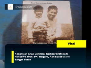 Kesaksian Anak Jenderal Korban G30S pada Peristiwa 1965: PKI Berjaya, Kondisi Ekonomi Sangat Buruk