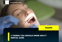 4 THINGS YOU SHOULD KNOW ABOUT DENTAL CARE