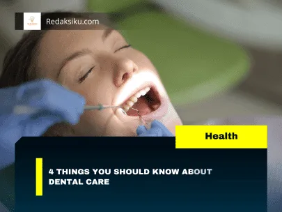 4 THINGS YOU SHOULD KNOW ABOUT DENTAL CARE