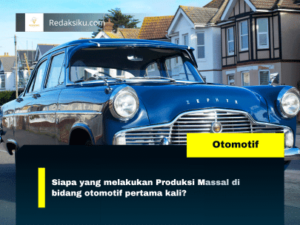 Siapa yang melakukan Produksi Massal di bidang otomotif pertama kali?