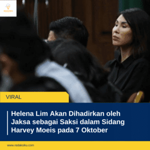 HELENA LIM AKAN DIHADIRKAN OLEH JAKSA SEBAGAI SAKSI DALAM SIDANG HARVEY MOEIS PADA 7 OKTOBER