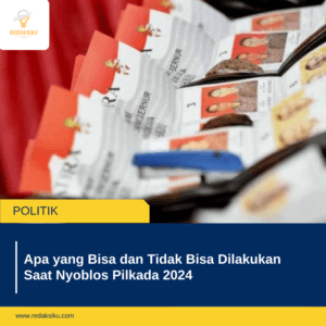 APA YANG BISA DAN TIDAK BISA DILAKUKAN SAAT NYOBLOS PILKADA 2024 APA YANG BISA DAN TIDAK BISA DILAKUKAN SAAT NYOBLOS PILKADA 2024