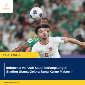 INDONESIA VS ARAB SAUDI BERLANGSUNG DI STADION UTAMA GELORA BUNG KARNO MALAM INI