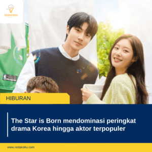 THE STAR IS BORN MENDOMINASI PERINGKAT DRAMA KOREA HINGGA AKTOR TERPOPULER