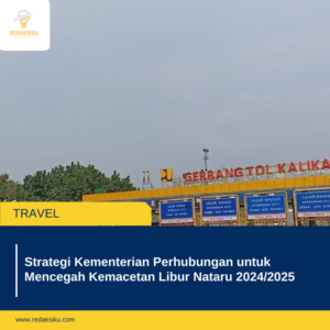 STRATEGI KEMENTERIAN PERHUBUNGAN UNTUK MENCEGAH KEMACETAN LIBUR NATARU 2024/2025
