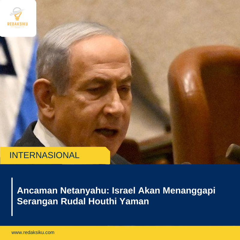 Ancaman Netanyahu: Israel Akan Menanggapi Serangan Rudal Houthi Yaman