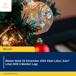MALAM NATAL 24 DESEMBER 2024 AKAN LIBUR, KAN? LIHAT SKB 3 MENTERI LAGI MALAM NATAL 24 DESEMBER 2024 AKAN LIBUR, KAN? LIHAT SKB 3 MENTERI LAGI