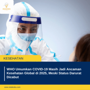 WHO Umumkan COVID-19 Masih Jadi Ancaman Kesehatan Global di 2025, Meski Status Darurat Dicabut WHO Umumkan COVID-19 Masih Jadi Ancaman Kesehatan Global di 2025, Meski Status Darurat Dicabut
