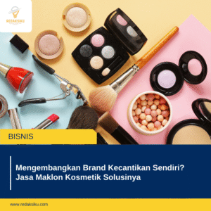 Mengembangkan Brand Kecantikan Sendiri? Jasa Maklon Kosmetik Solusinya Mengembangkan Brand Kecantikan Sendiri? Jasa Maklon Kosmetik Solusinya