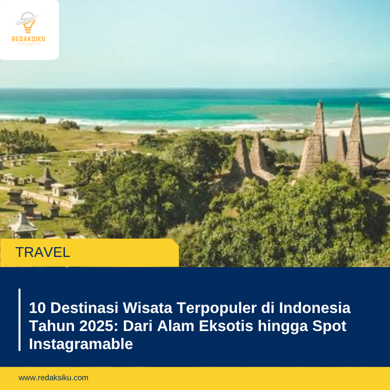 10 Destinasi Wisata Terpopuler di Indonesia Tahun 2025: Dari Alam Eksotis hingga Spot Instagramable