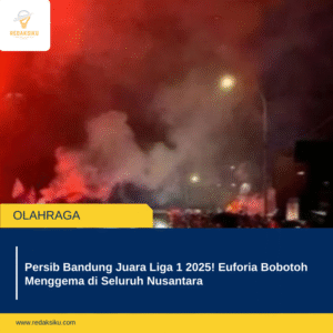 PERSIB BANDUNG JUARA LIGA 1 2025! EUFORIA BOBOTOH MENGGEMA DI SELURUH NUSANTARA