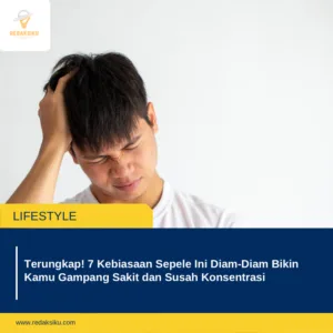 Terungkap! 7 Kebiasaan Sepele Ini Diam-Diam Bikin Kamu Gampang Sakit dan Susah Konsentrasi Terungkap! 7 Kebiasaan Sepele Ini Diam-Diam Bikin Kamu Gampang Sakit dan Susah Konsentrasi
