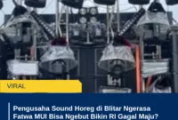 Pengusaha Sound Horeg di Blitar Ngerasa Fatwa MUI Bisa Ngebut Bikin RI Gagal Maju? Kok Bisa?