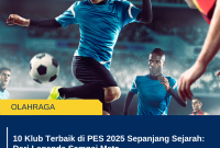 10 Klub Terbaik di PES 2025 Sepanjang Sejarah: Dari Legenda Sampai Meta