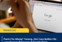 Panik File Hilang? Tenang, Gini Cara Balikin File yang Keapus Permanen di Google Drive