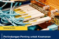 Perlindungan Penting untuk Keamanan Data Perusahaan