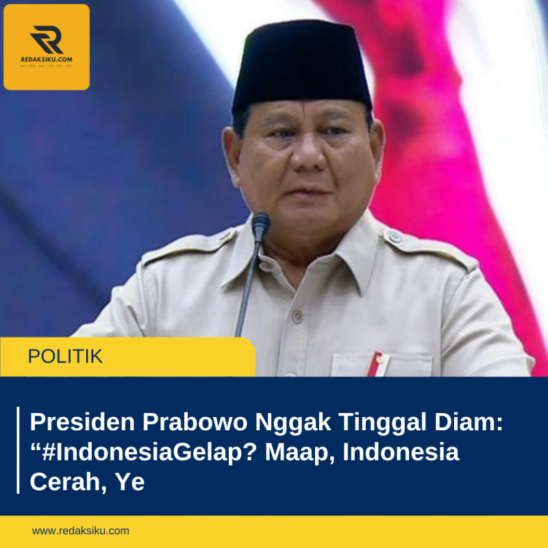 Presiden Prabowo Nggak Tinggal Diam: “#IndonesiaGelap? Maap, Indonesia Cerah, Ye