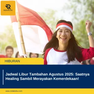 JADWAL LIBUR TAMBAHAN AGUSTUS 2025: SAATNYA HEALING SAMBIL MERAYAKAN KEMERDEKAAN!