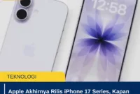 Apple Akhirnya Rilis iPhone 17 Series, Kapan Tersedia di Indonesia? Yuk Cek Jadwalnya!