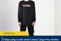 6 Baju yang Cocok untuk Celana Cargo Pria, Koleksi Brand Lokal yang Berkualitas!