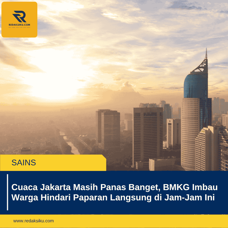Cuaca Jakarta Masih Panas Banget, BMKG Imbau Warga Hindari Paparan Langsung di Jam-Jam Ini