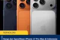 Harga dan Spesifikasi iPhone 17 Pro Max di Indonesia: Super Canggih, Super Mahal, Super Worth It!