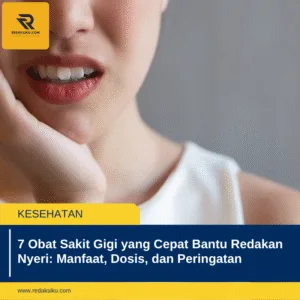 7 OBAT SAKIT GIGI YANG CEPAT BANTU REDAKAN NYERI: MANFAAT, DOSIS, DAN PERINGATAN