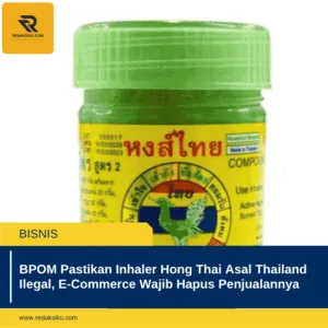 BPOM PASTIKAN INHALER HONG THAI ASAL THAILAND ILEGAL, E-COMMERCE WAJIB HAPUS PENJUALANNYA