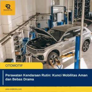 PERAWATAN KENDARAAN RUTIN: KUNCI MOBILITAS AMAN DAN BEBAS DRAMA PERAWATAN KENDARAAN RUTIN: KUNCI MOBILITAS AMAN DAN BEBAS DRAMA