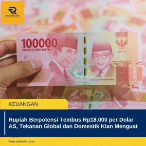 RUPIAH BERPOTENSI TEMBUS RP18.000 PER DOLAR AS, TEKANAN GLOBAL DAN DOMESTIK KIAN MENGUAT RUPIAH BERPOTENSI TEMBUS RP18.000 PER DOLAR AS, TEKANAN GLOBAL DAN DOMESTIK KIAN MENGUAT