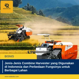 Jenis-Jenis Combine Harvester yang Digunakan di Indonesia dan Perbedaan Fungsinya untuk Berbagai Lahan Jenis-Jenis Combine Harvester yang Digunakan di Indonesia dan Perbedaan Fungsinya untuk Berbagai Lahan